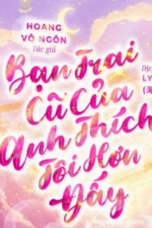 Bạn Trai Cũ Của Anh Thích Tôi Hơn Đấy