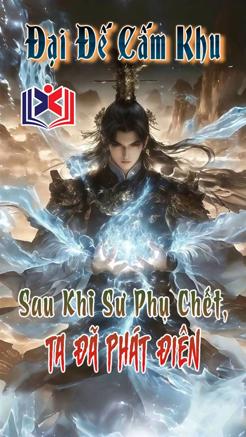 Đại Đế Cấm Khu: Sau Khi Sư Phụ Chết, Ta Đã Phát Điên