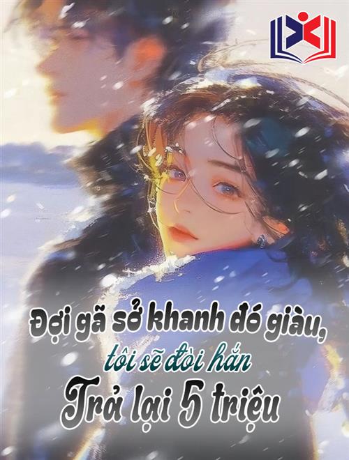 Đợi Gã Sở Khanh Đó Giàu Rồi, Tôi Sẽ Đòi Hắn Trả 5 Triệu