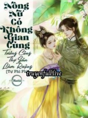 Nông Nữ Có Không Gian: Cùng Tướng Công Thợ Săn Làm Ruộng