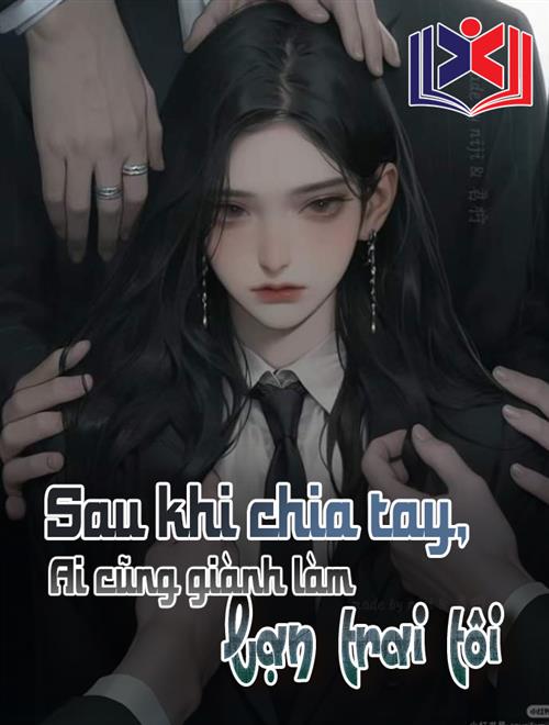 Sau Khi Chia Tay, Ai Cũng Giành Làm Bạn Trai Tôi