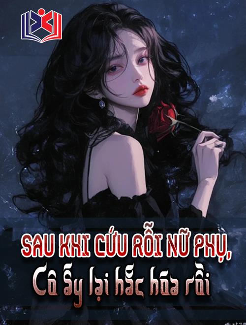 Sau Khi Cứu Rỗi Nữ Phụ, Cô Ấy Lại Hắc Hóa Rồi