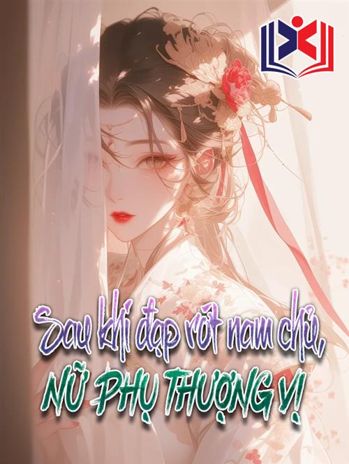 Sau Khi Đạp Rớt Nam Chính, Nữ Phụ Thượng Vị