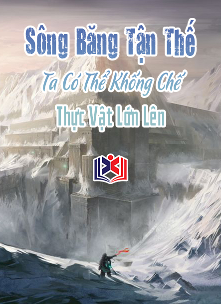 Sông Băng Tận Thế: Ta Có Thể Khống Chế Thực Vật Lớn Lên