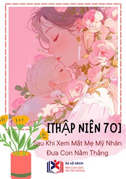 [Thập Niên 70] Sau Khi Xem Mắt Mẹ Mỹ Nhân Đưa Con Nằm Thắng (Dịch)