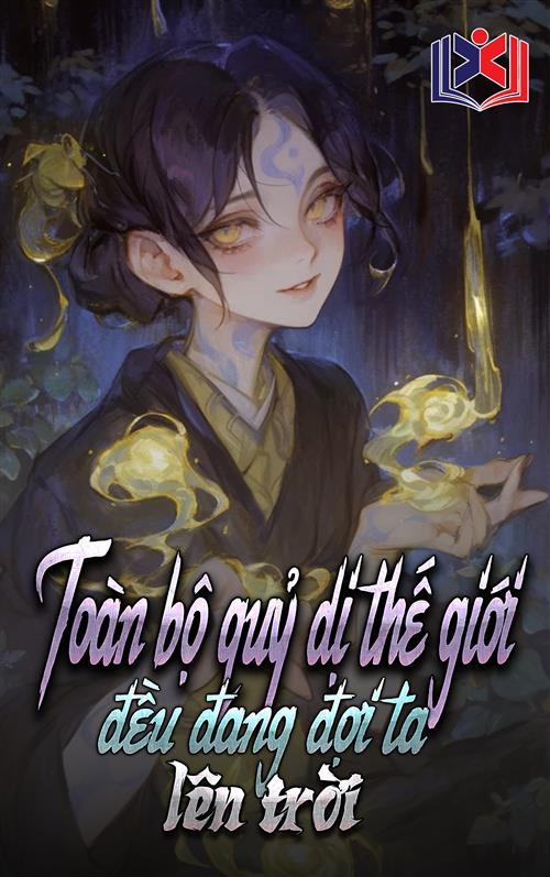 Toàn Bộ Quỷ Dị Thế Giới Đều Đang Đợi Ta Lên Trời