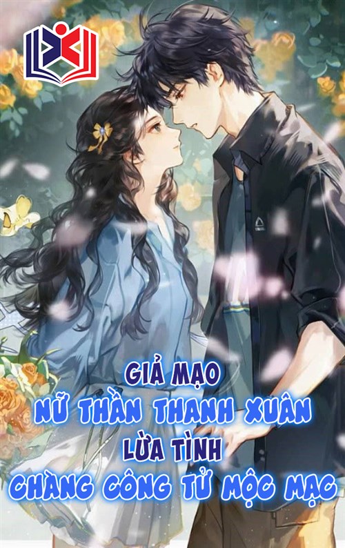 Tôi Giả Mạo Nữ Thần Thanh Xuân Lừa Tình Chàng Công Tử Mộc Mạc