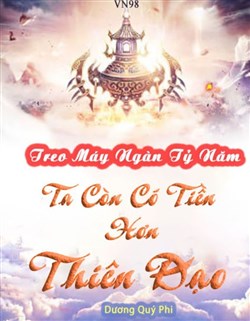 Treo Máy Ngàn Tỷ Năm Ta Còn Có Tiền Hơn Thiên Đạo