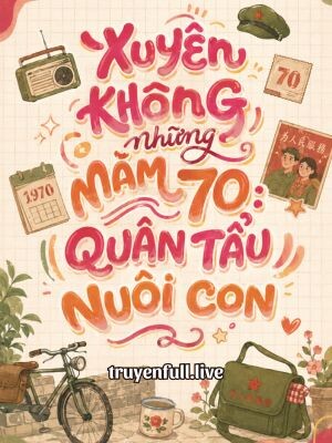 Xuyên Không Những Năm 70: Quân Tẩu Nuôi Con