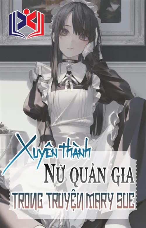 Xuyên Sách Trở Thành Nữ Quản Gia Trong Truyện Mary Sue