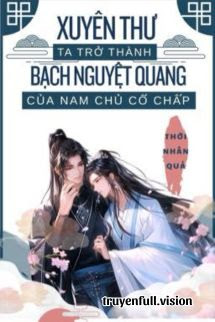 Xuyên Thư Ta Trở Thành Bạch Nguyệt Quang Của Nam Chủ Cố Chấp